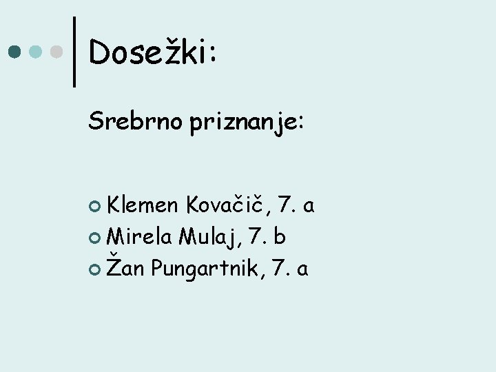 Dosežki: Srebrno priznanje: ¢ Klemen Kovačič, 7. a ¢ Mirela Mulaj, 7. b ¢