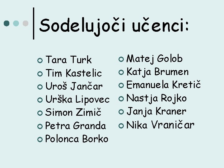 Sodelujoči učenci: ¢ Tara Turk ¢ Tim Kastelic ¢ Uroš Jančar ¢ Urška Lipovec