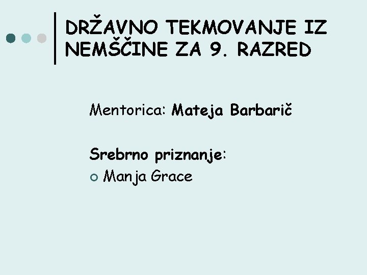 DRŽAVNO TEKMOVANJE IZ NEMŠČINE ZA 9. RAZRED Mentorica: Mateja Barbarič Srebrno priznanje: ¢ Manja