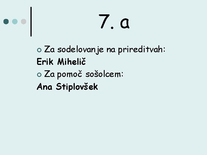 7. a Za sodelovanje na prireditvah: Erik Mihelič ¢ Za pomoč sošolcem: Ana Stiplovšek