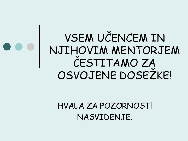 VSEM UČENCEM IN NJIHOVIM MENTORJEM ČESTITAMO ZA OSVOJENE DOSEŽKE! HVALA ZA POZORNOST! NASVIDENJE. 