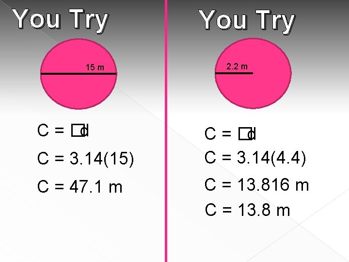 You Try 15 m C = �d C = 3. 14(15) C = 47. You Try 15 m C = �d C = 3. 14(15) C = 47.