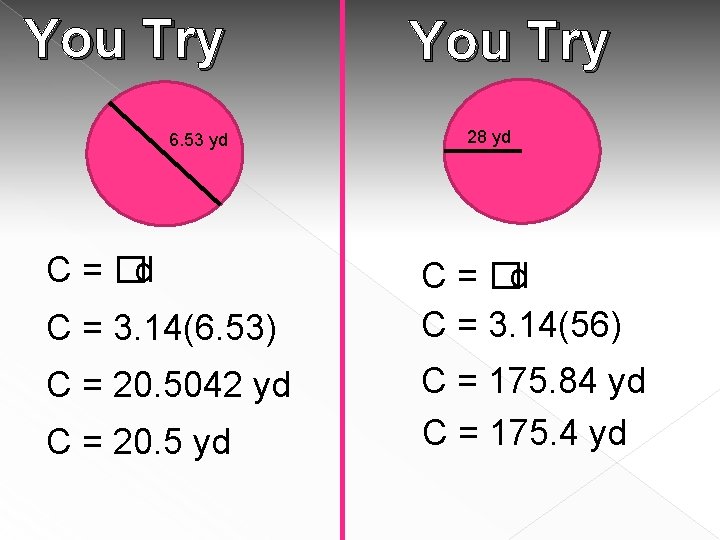 You Try 6. 53 yd C = �d C = 3. 14(6. 53) C You Try 6. 53 yd C = �d C = 3. 14(6. 53) C