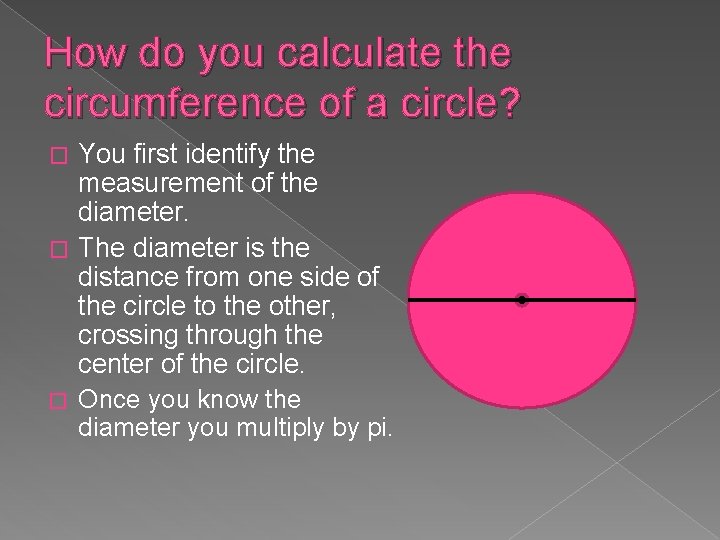 How do you calculate the circumference of a circle? You first identify the measurement How do you calculate the circumference of a circle? You first identify the measurement