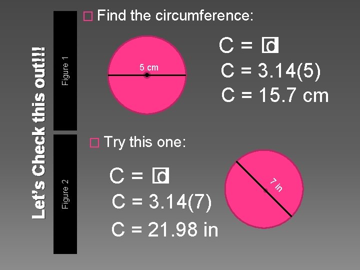 the circumference: Figure 1 C=� d 5 cm � Try Figure 2 Let’s Check the circumference: Figure 1 C=� d 5 cm � Try Figure 2 Let’s Check
