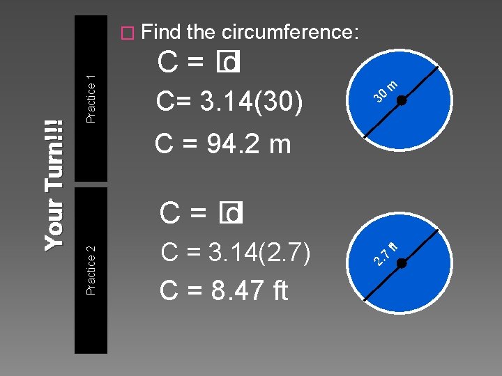 Practice 1 the circumference: C=� d C= 3. 14(30) 30 m C = 94. Practice 1 the circumference: C=� d C= 3. 14(30) 30 m C = 94.