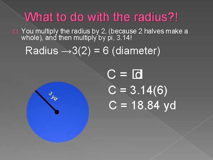 What to do with the radius? ! � You multiply the radius by 2, What to do with the radius? ! � You multiply the radius by 2,