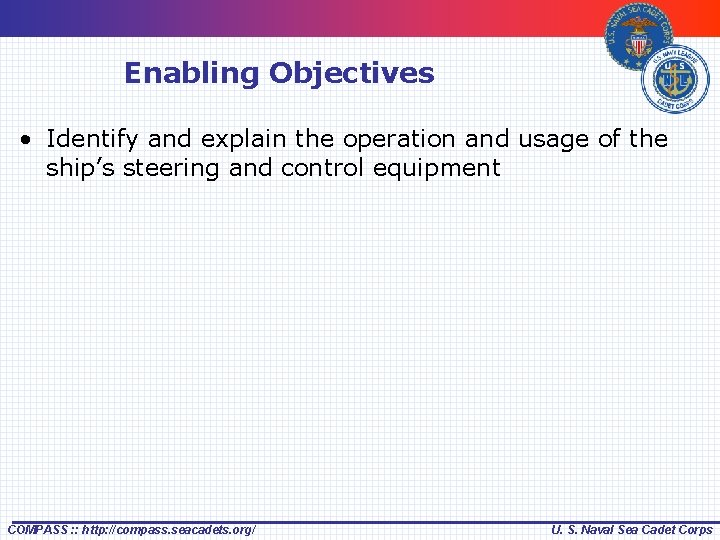 Enabling Objectives • Identify and explain the operation and usage of the ship’s steering