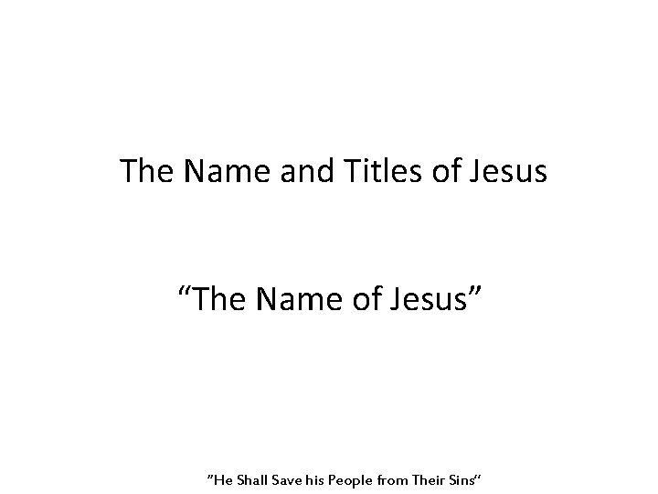 The Name and Titles of Jesus “The Name of Jesus” “He Shall Save his