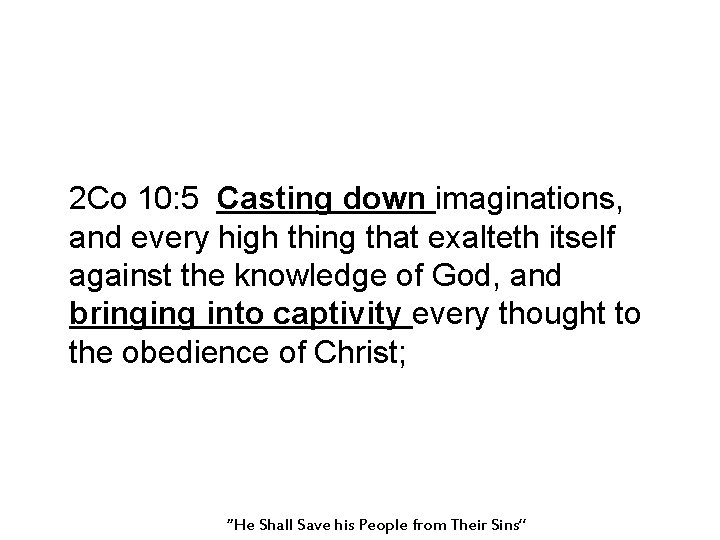 2 Co 10: 5 Casting down imaginations, and every high thing that exalteth itself