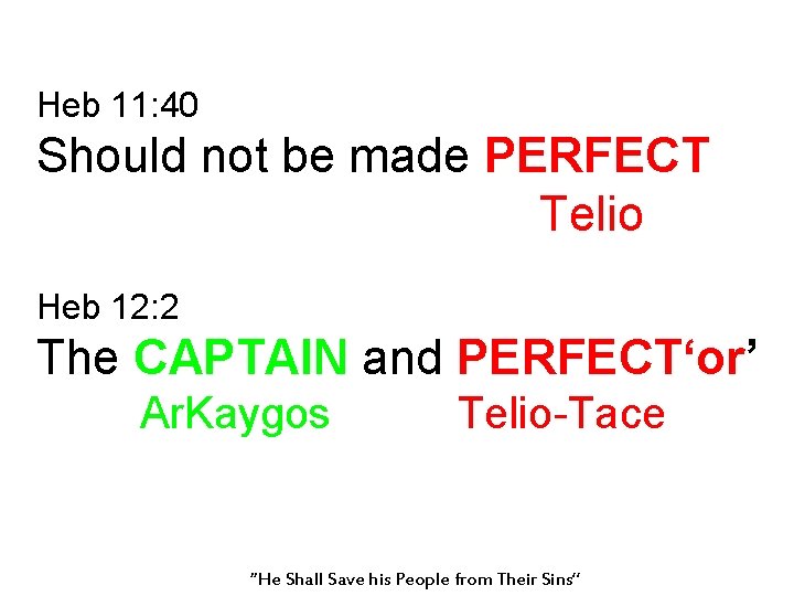 Heb 11: 40 Should not be made PERFECT Telio Heb 12: 2 The CAPTAIN