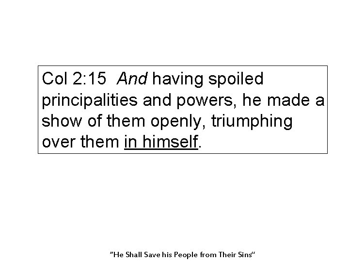 Col 2: 15 And having spoiled principalities and powers, he made a show of