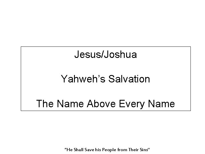Jesus/Joshua Yahweh’s Salvation The Name Above Every Name “He Shall Save his People from