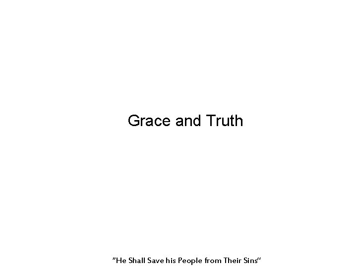 Grace and Truth “He Shall Save his People from Their Sins” 