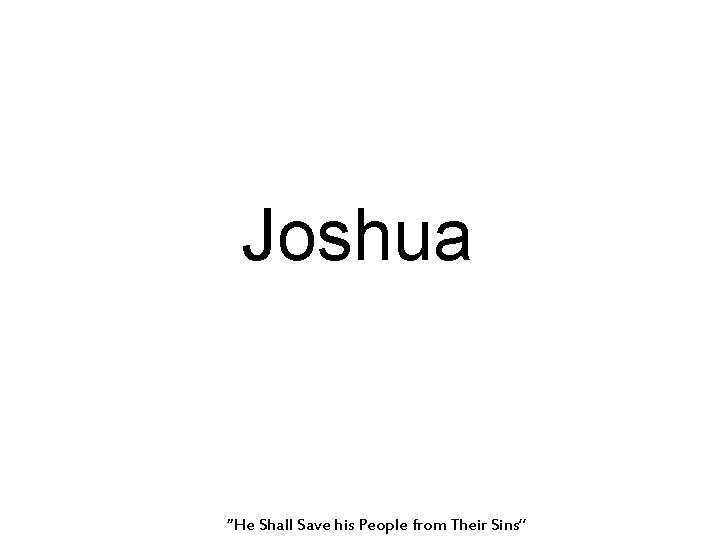 Joshua “He Shall Save his People from Their Sins” 