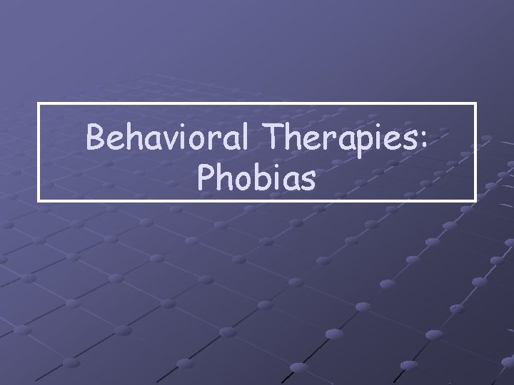Behavioral Therapies: Phobias 