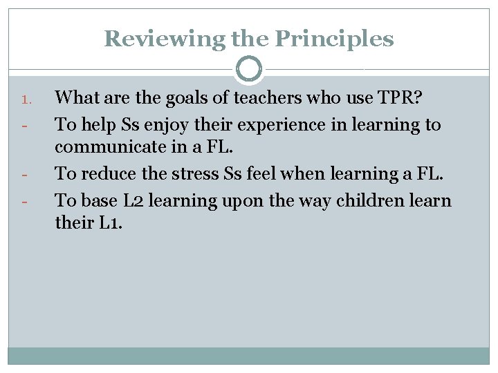 Reviewing the Principles 1. - What are the goals of teachers who use TPR?