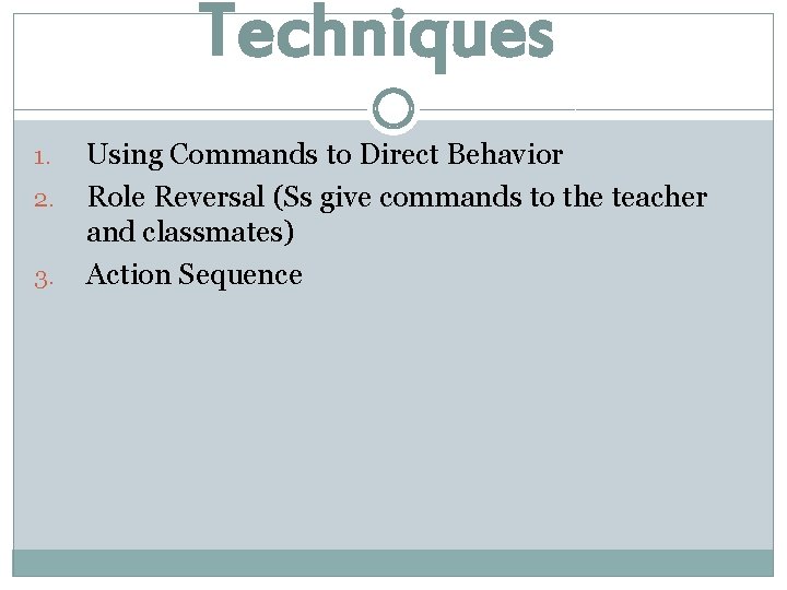 Techniques 1. 2. 3. Using Commands to Direct Behavior Role Reversal (Ss give commands