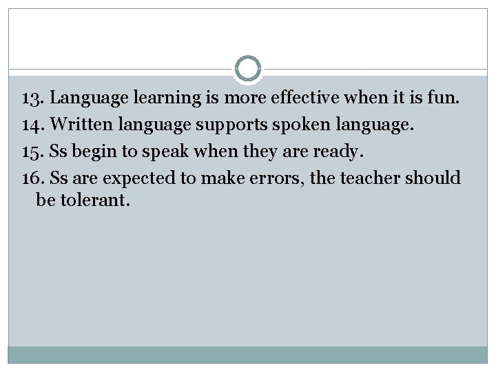 13. Language learning is more effective when it is fun. 14. Written language supports