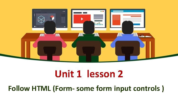 Unit 1 lesson 2 Follow HTML (Form- some form input controls ) 