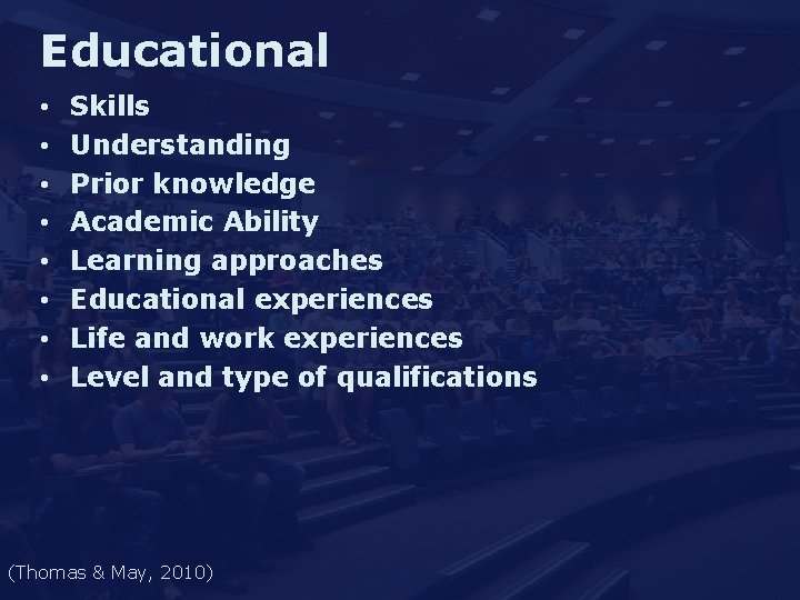 Educational • • Skills Understanding Prior knowledge Academic Ability Learning approaches Educational experiences Life