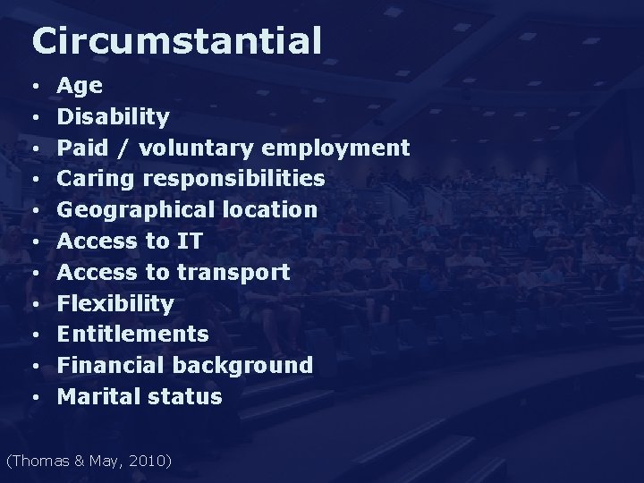 Circumstantial • • • Age Disability Paid / voluntary employment Caring responsibilities Geographical location