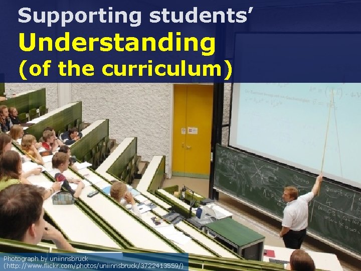 Supporting students’ understanding Understanding of the curriculum (of the curriculum) Photograph of tiered lecture