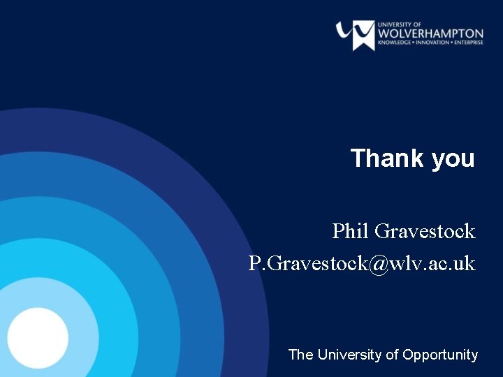 Thank you Phil Gravestock P. Gravestock@wlv. ac. uk The University of Opportunity 
