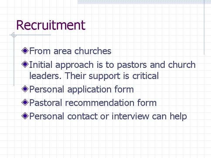 Recruitment From area churches Initial approach is to pastors and church leaders. Their support Recruitment From area churches Initial approach is to pastors and church leaders. Their support