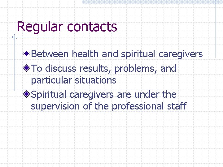 Regular contacts Between health and spiritual caregivers To discuss results, problems, and particular situations Regular contacts Between health and spiritual caregivers To discuss results, problems, and particular situations