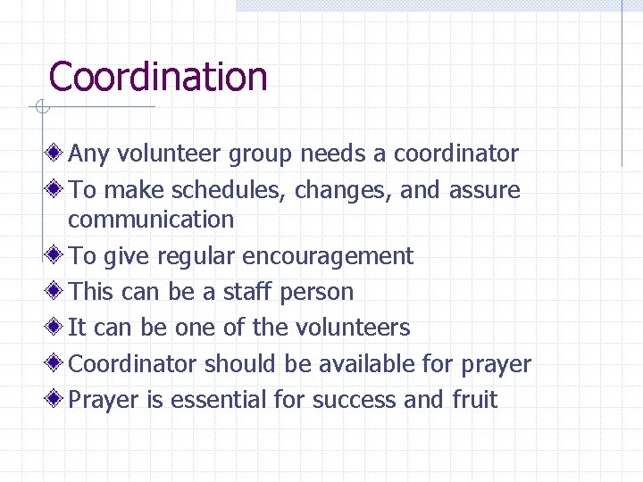 Coordination Any volunteer group needs a coordinator To make schedules, changes, and assure communication Coordination Any volunteer group needs a coordinator To make schedules, changes, and assure communication