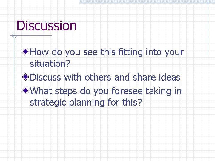 Discussion How do you see this fitting into your situation? Discuss with others and Discussion How do you see this fitting into your situation? Discuss with others and
