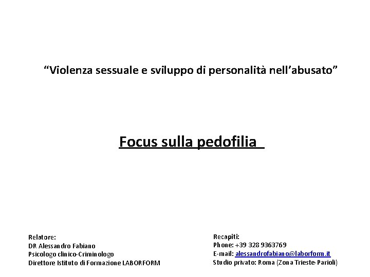 “Violenza sessuale e sviluppo di personalità nell’abusato” Focus sulla pedofilia Relatore: DR Alessandro Fabiano