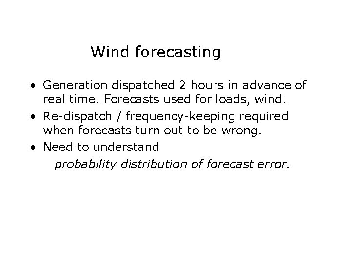 Wind forecasting • Generation dispatched 2 hours in advance of real time. Forecasts used