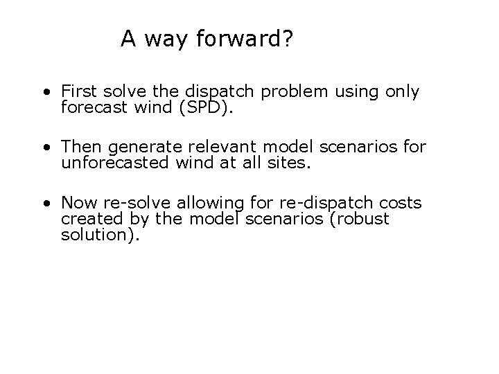 A way forward? • First solve the dispatch problem using only forecast wind (SPD).