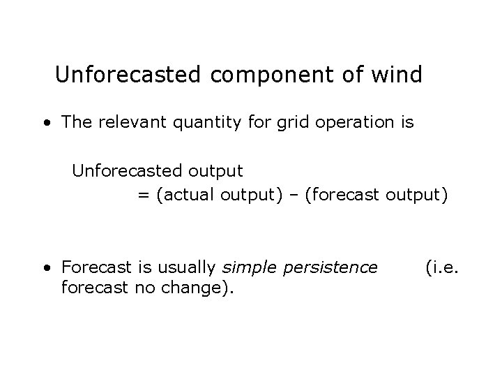 Unforecasted component of wind • The relevant quantity for grid operation is Unforecasted output