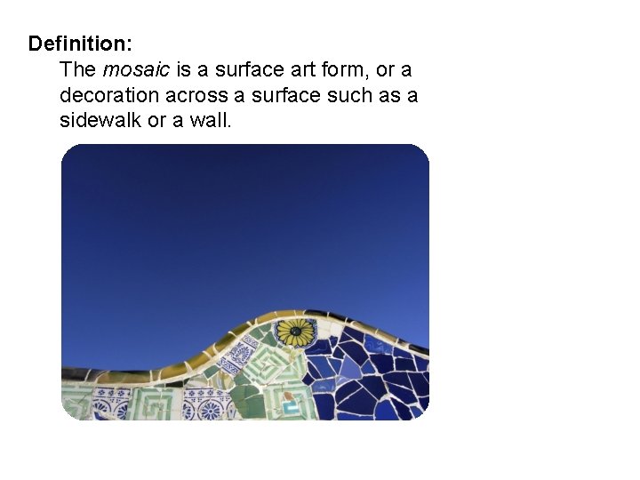 Definition: The mosaic is a surface art form, or a decoration across a surface Definition: The mosaic is a surface art form, or a decoration across a surface