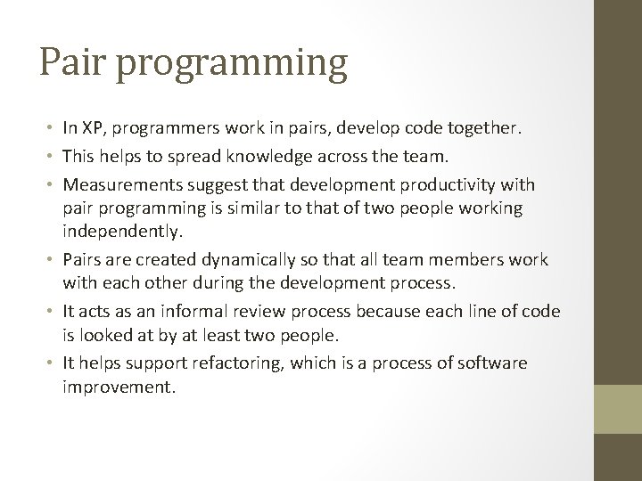 Pair programming • In XP, programmers work in pairs, develop code together. • This