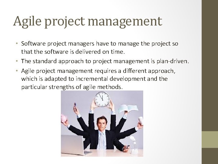 Agile project management • Software project managers have to manage the project so that