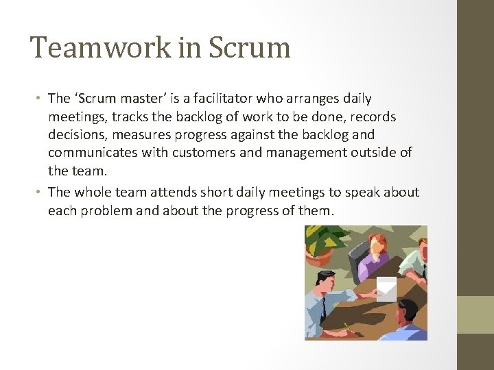 Teamwork in Scrum • The ‘Scrum master’ master is a facilitator who arranges daily