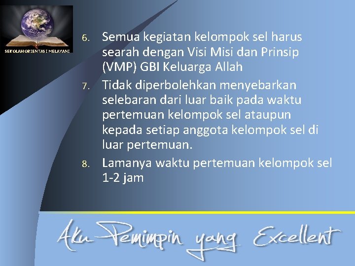 6. SEKOLAH ORIENTASI MELAYANI 7. 8. Semua kegiatan kelompok sel harus searah dengan Visi