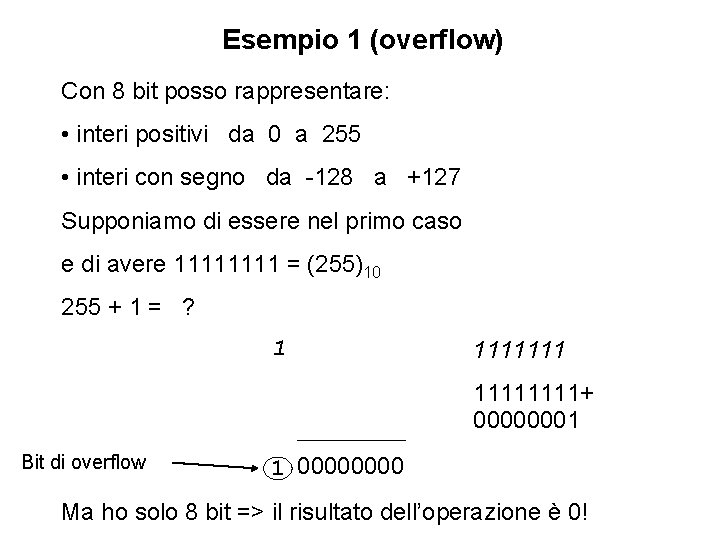 Esempio 1 (overflow) Con 8 bit posso rappresentare: • interi positivi da 0 a