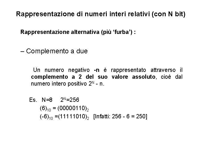 Rappresentazione di numeri interi relativi (con N bit) Rappresentazione alternativa (più ‘furba’) : –