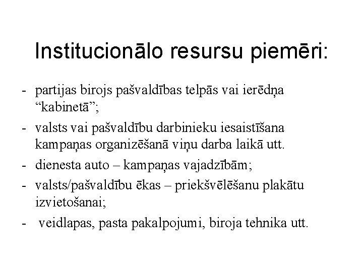 Institucionālo resursu piemēri: - partijas birojs pašvaldības telpās vai ierēdņa “kabinetā”; - valsts vai