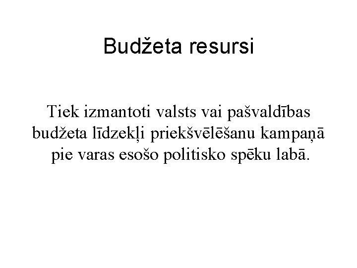 Budžeta resursi Tiek izmantoti valsts vai pašvaldības budžeta līdzekļi priekšvēlēšanu kampaņā pie varas esošo