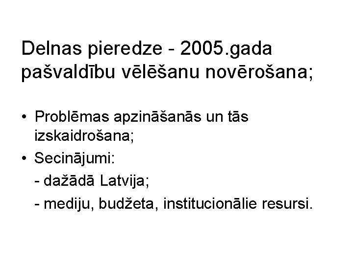 Delnas pieredze - 2005. gada pašvaldību vēlēšanu novērošana; • Problēmas apzināšanās un tās izskaidrošana;