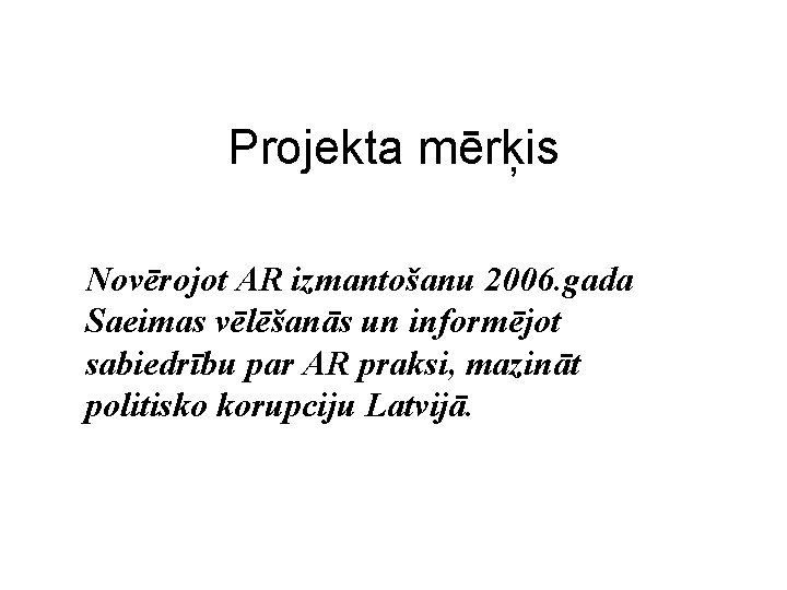 Projekta mērķis Novērojot AR izmantošanu 2006. gada Saeimas vēlēšanās un informējot sabiedrību par AR