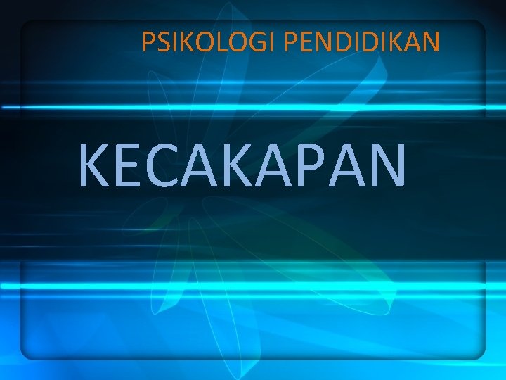 PSIKOLOGI PENDIDIKAN KECAKAPAN 