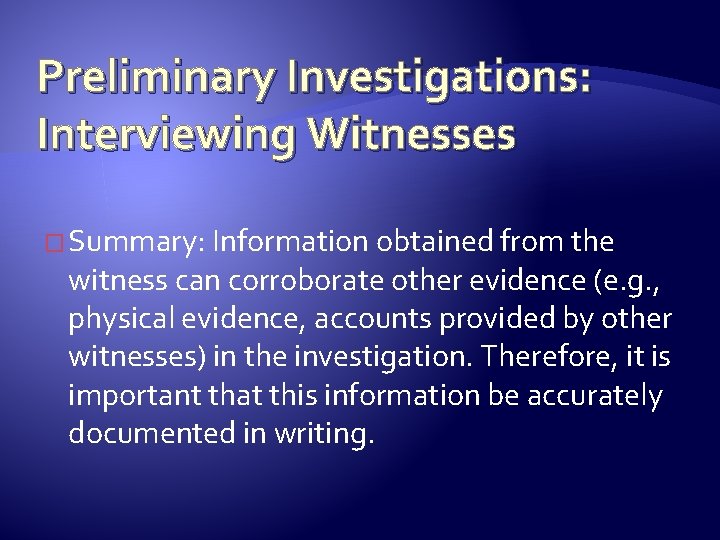 Preliminary Investigations: Interviewing Witnesses � Summary: Information obtained from the witness can corroborate other