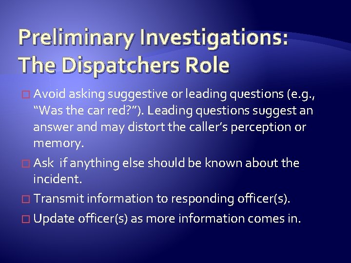 Preliminary Investigations: The Dispatchers Role � Avoid asking suggestive or leading questions (e. g.